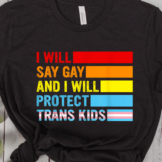 I Will Say Gay and I Will Protect Trans Kids Tee