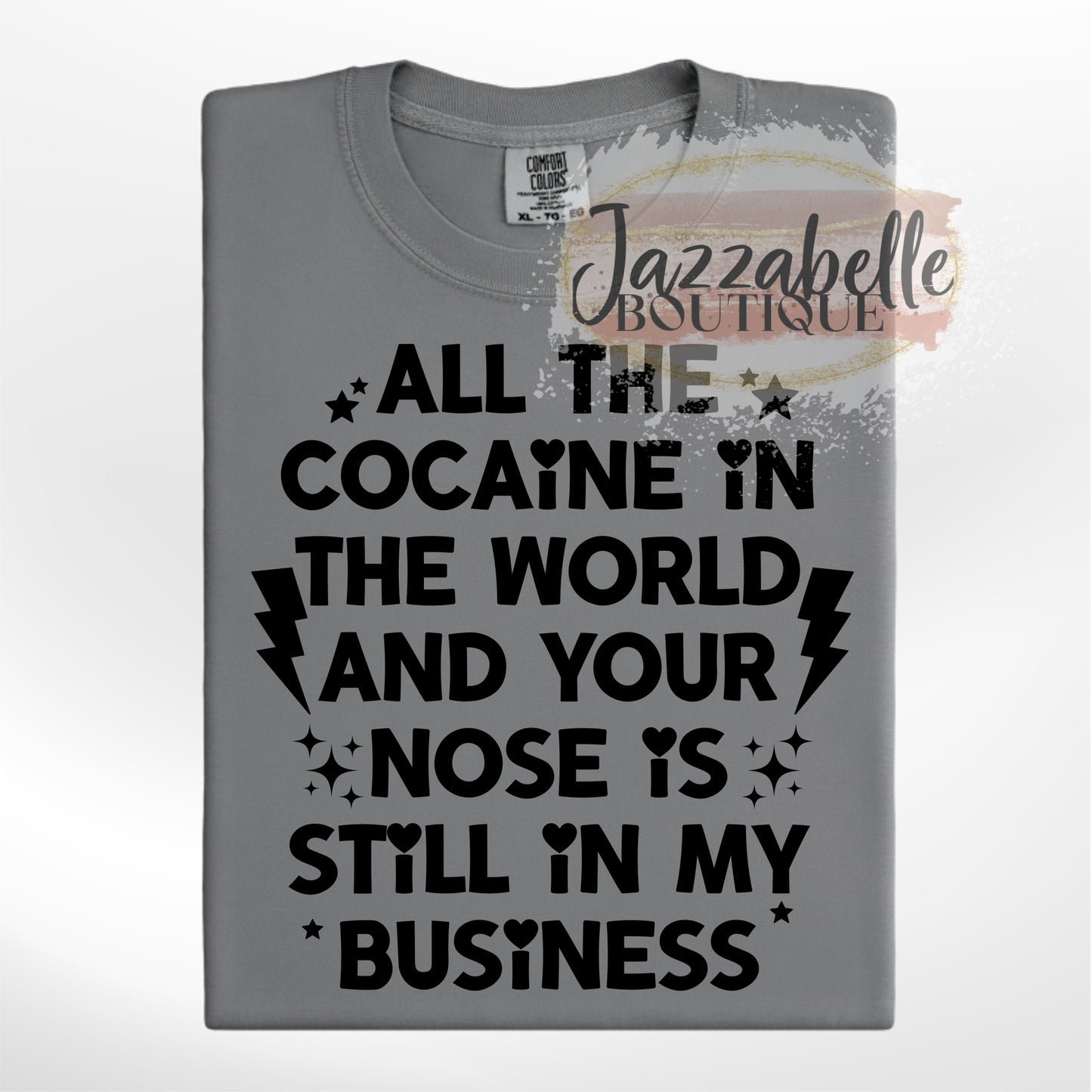 All the Cocaine in the World and Your Nose is Still in My Business *Comfort Colors* Tee NSFW