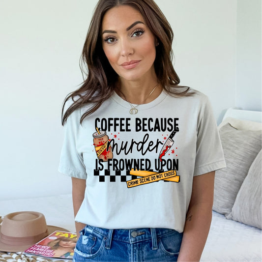 Coffee Because Murder is Frowned Upon Tee