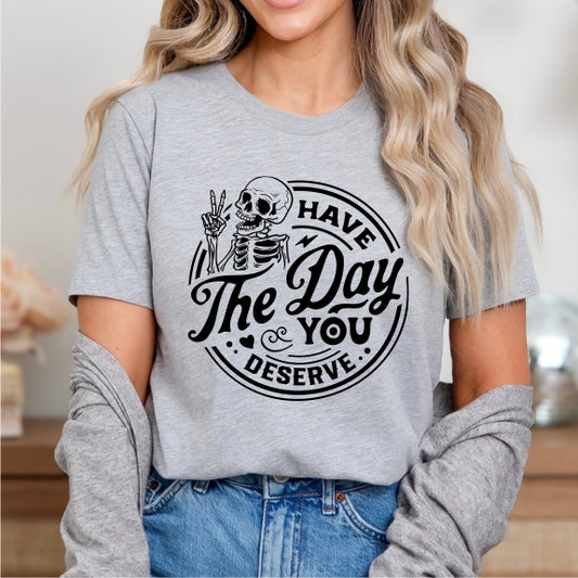 Have the Day You Deserve Tee