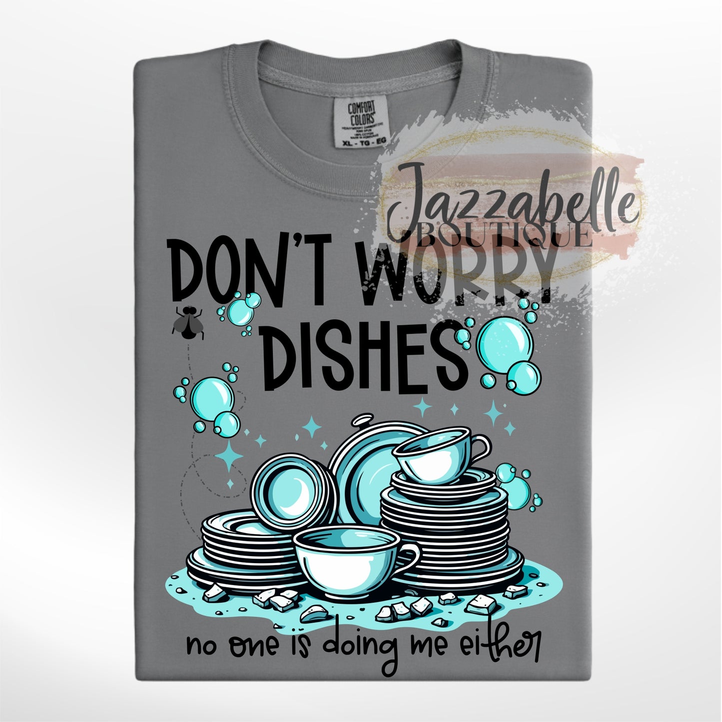 Don't Worry Dishes, No One is Doing Me Either *Comfort Colors* Tee