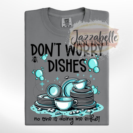 Don't Worry Dishes, No One is Doing Me Either *Comfort Colors* Tee