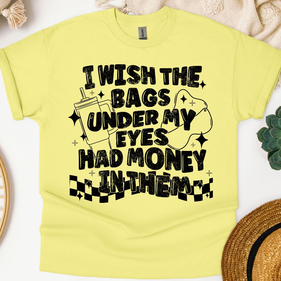 I Wish the Bags Under My Eyes Had Money Tee