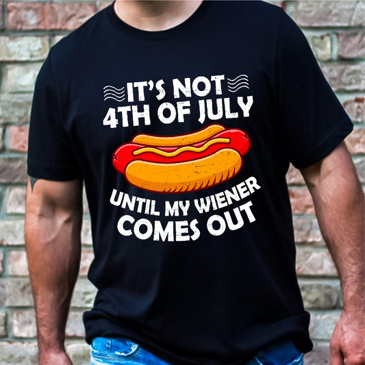 It's Not 4th of July Until My Wiener Comes Out Tee