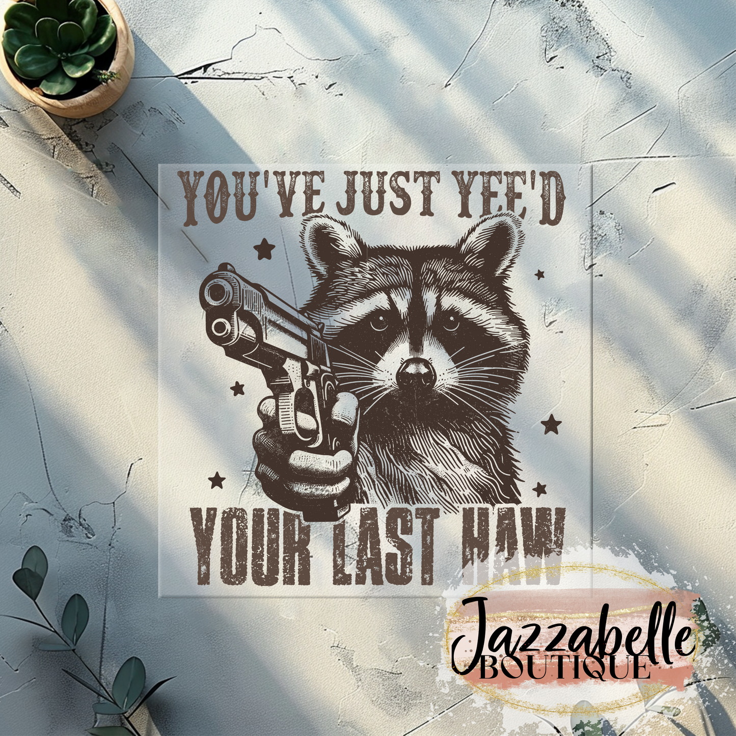 You've Just Yee'd Your Last Haw (Racoon) Direct-To-Film Transfer